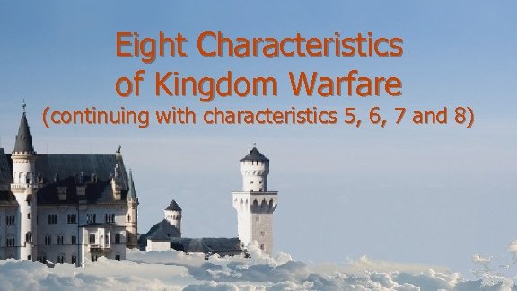 Eight Characteristics of Kingdom Warfare (continuing with characteristics 5, 6, 7 and 8) 