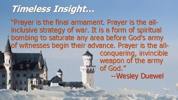 Timeless Insight… “Prayer is the final armament. Prayer is the allinclusive strategy of war.