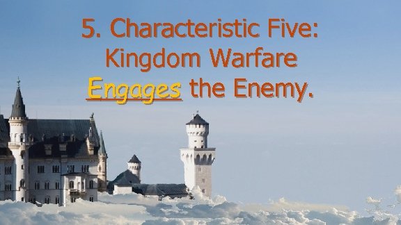 5. Characteristic Five: Kingdom Warfare Engages _______ the Enemy. 