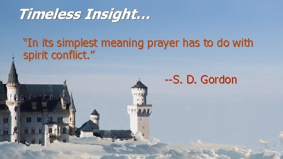 Timeless Insight… “In its simplest meaning prayer has to do with spirit conflict. ”