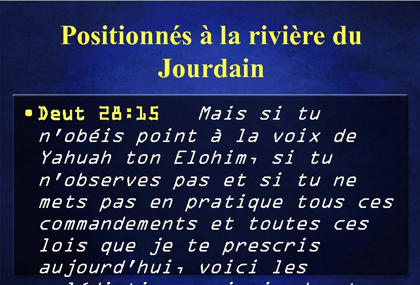 Positionnés à la rivière du Jourdain • Deut 28: 15 Mais si tu n'obéis
