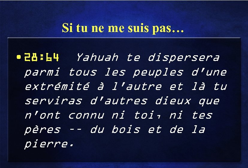 Si tu ne me suis pas… • 28: 64 Yahuah te dispersera parmi tous