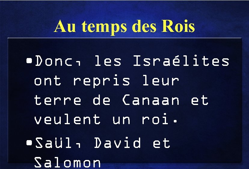 Au temps des Rois • Donc, les Israélites ont repris leur terre de Canaan