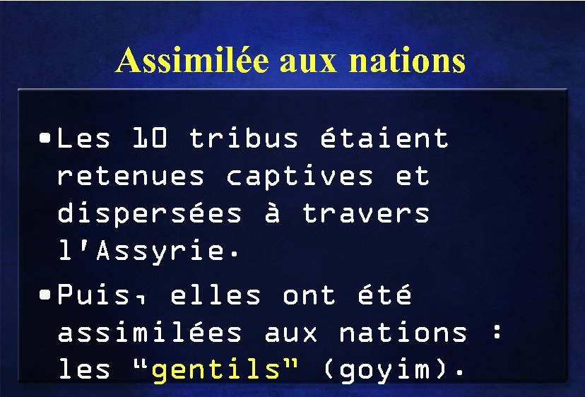 Assimilée aux nations • Les 10 tribus étaient retenues captives et dispersées à travers