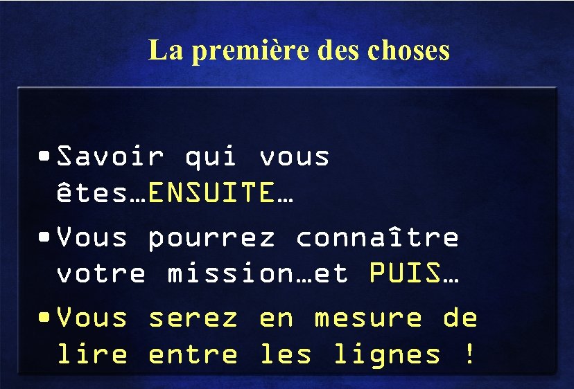 La première des choses • Savoir qui vous êtes…ENSUITE… • Vous pourrez connaître votre