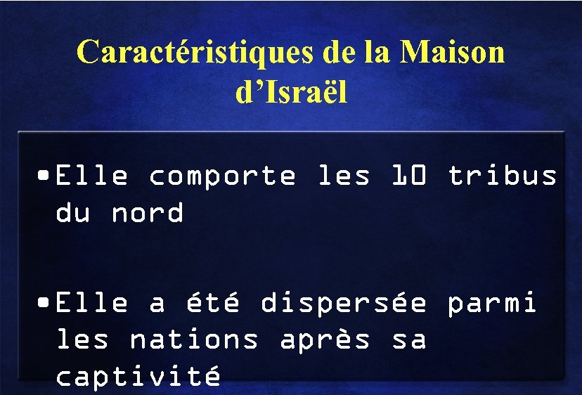 Caractéristiques de la Maison d’Israël • Elle comporte les 10 tribus du nord •