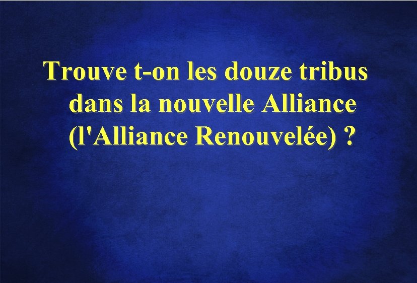 Trouve t-on les douze tribus dans la nouvelle Alliance (l'Alliance Renouvelée) ? 
