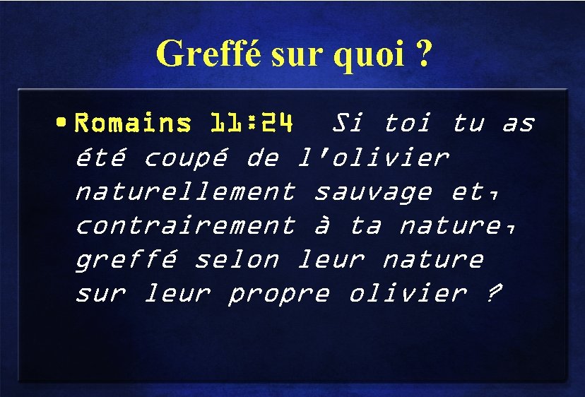 Greffé sur quoi ? • Romains 11: 24 Si toi tu as été coupé