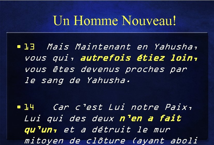 Un Homme Nouveau! • 13 Mais Maintenant en Yahusha, vous qui, autrefois étiez loin,