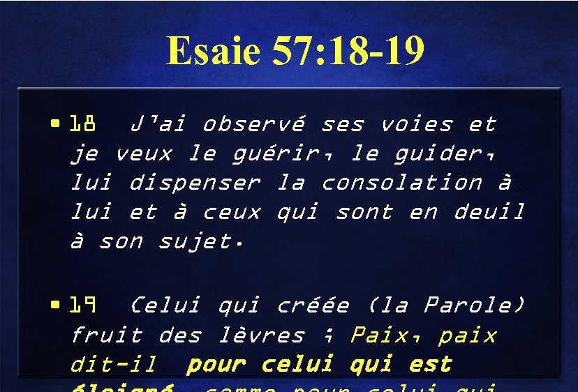 Esaie 57: 18 -19 • 18 J’ai observé ses voies et je veux le