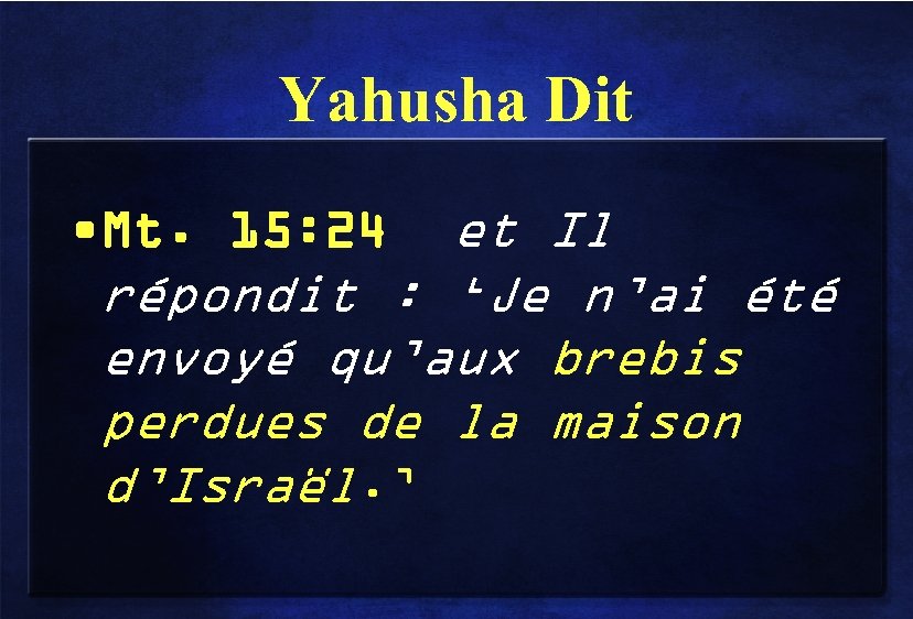 Yahusha Dit • Mt. 15: 24 et Il répondit : ‘Je n’ai été envoyé