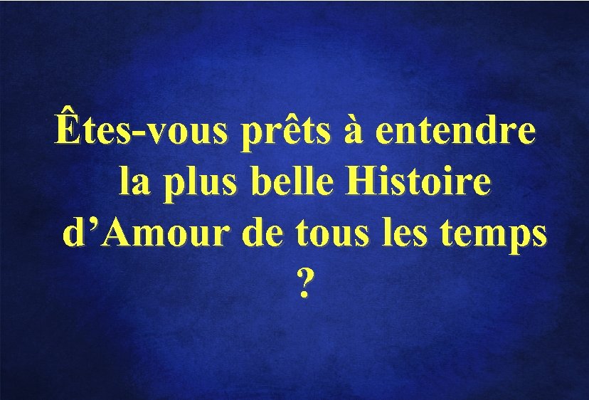 Êtes-vous prêts à entendre la plus belle Histoire d’Amour de tous les temps ?