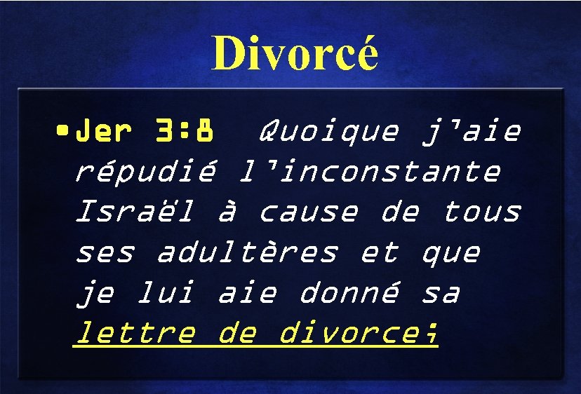 Divorcé • Jer 3: 8 Quoique j’aie répudié l’inconstante Israël à cause de tous