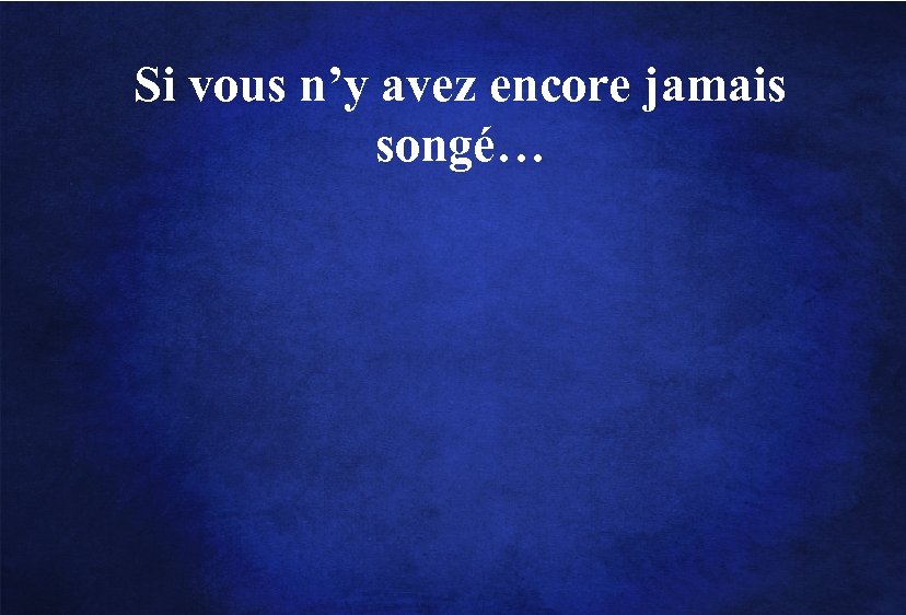 Si vous n’y avez encore jamais songé… 