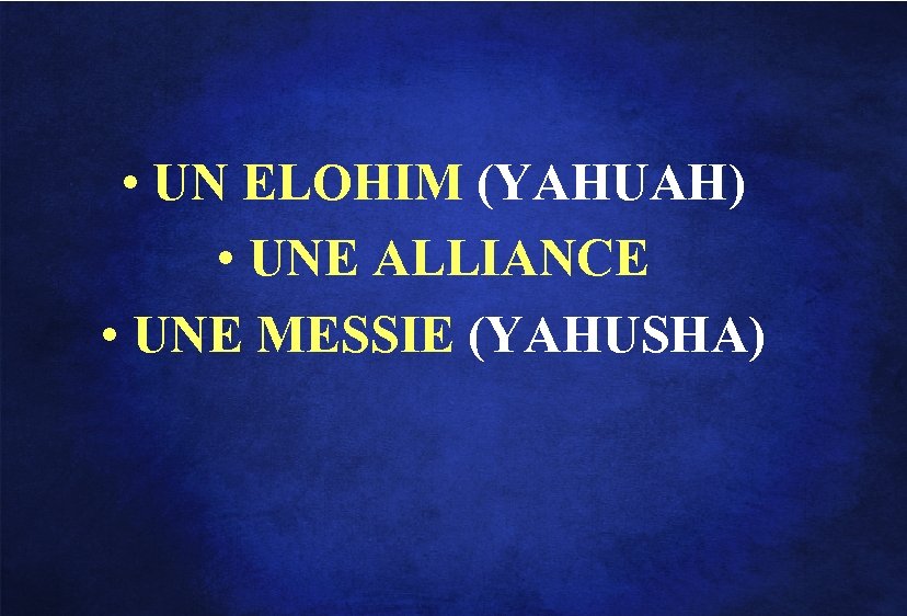  • UN ELOHIM (YAHUAH) • UNE ALLIANCE • UNE MESSIE (YAHUSHA) 