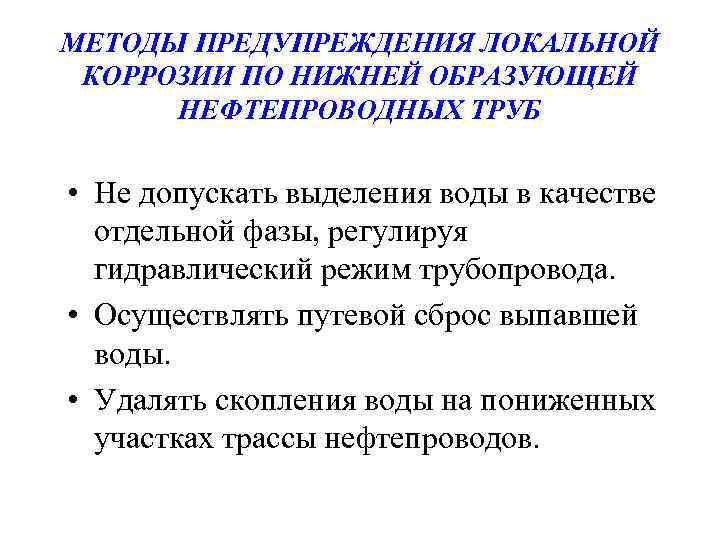 МЕТОДЫ ПРЕДУПРЕЖДЕНИЯ ЛОКАЛЬНОЙ КОРРОЗИИ ПО НИЖНЕЙ ОБРАЗУЮЩЕЙ НЕФТЕПРОВОДНЫХ ТРУБ • Не допускать выделения воды