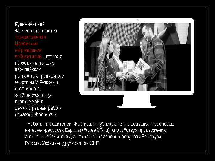 Кульминацией Фестиваля является торжественная Церемония награждения победителей , которая проходит в лучших европейских рекламных