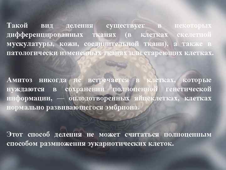 Такой вид деления существует в некоторых дифференцированных тканях (в клетках скелетной мускулатуры, кожи, соединительной