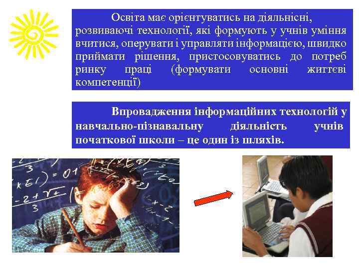 Освіта має орієнтуватись на діяльнісні, розвиваючі технології, які формують у учнів уміння вчитися, оперувати