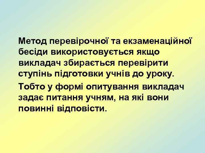 Метод перевірочної та екзаменаційної бесіди використовується якщо викладач збирається перевірити ступінь підготовки учнів до