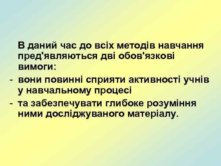 В даний час до всіх методів навчання пред'являються дві обов'язкові вимоги: - вони повинні