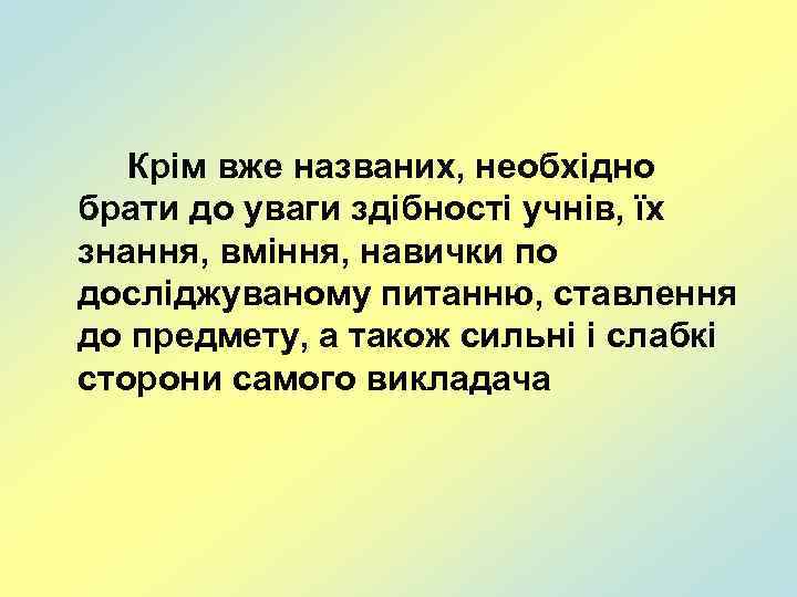 Крім вже названих, необхідно брати до уваги здібності учнів, їх знання, вміння, навички по