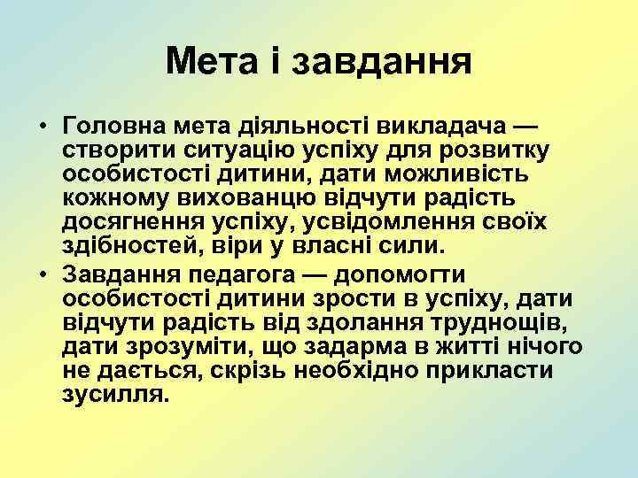 Мета і завдання • Головна мета діяльності викладача — створити ситуацію успіху для розвитку