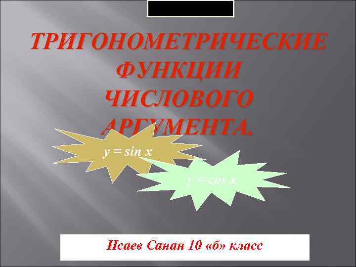 ТРИГОНОМЕТРИЧЕСКИЕ ФУНКЦИИ ЧИСЛОВОГО АРГУМЕНТА. y = sin x y = cos x Исаев Санан