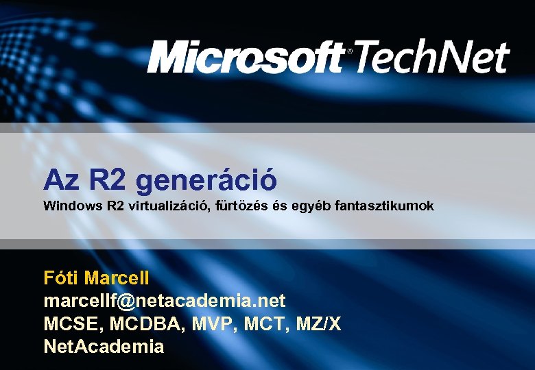 Az R 2 generáció Windows R 2 virtualizáció, fürtözés és egyéb fantasztikumok Fóti Marcell