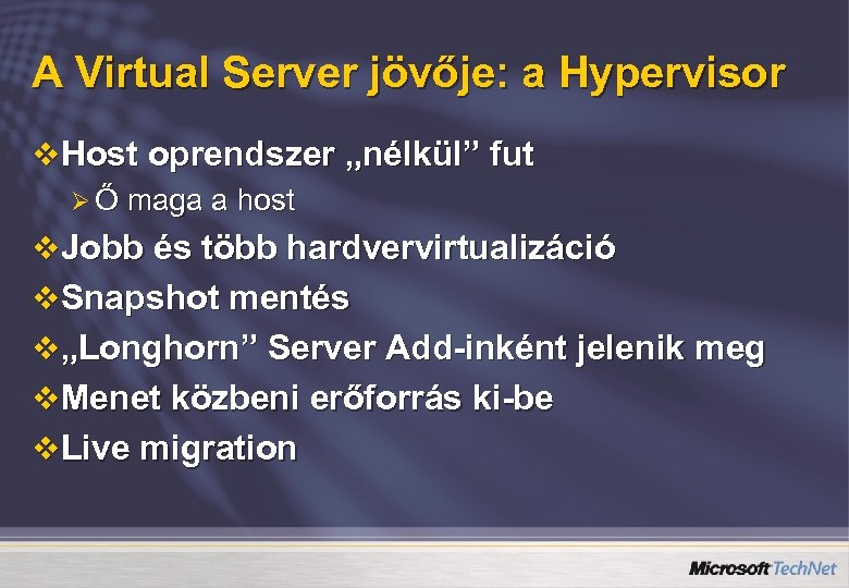 A Virtual Server jövője: a Hypervisor v Host oprendszer „nélkül” fut Ø Ő maga