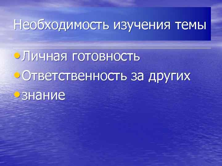 Необходимость изучения темы • Личная готовность • Ответственность за других • знание 
