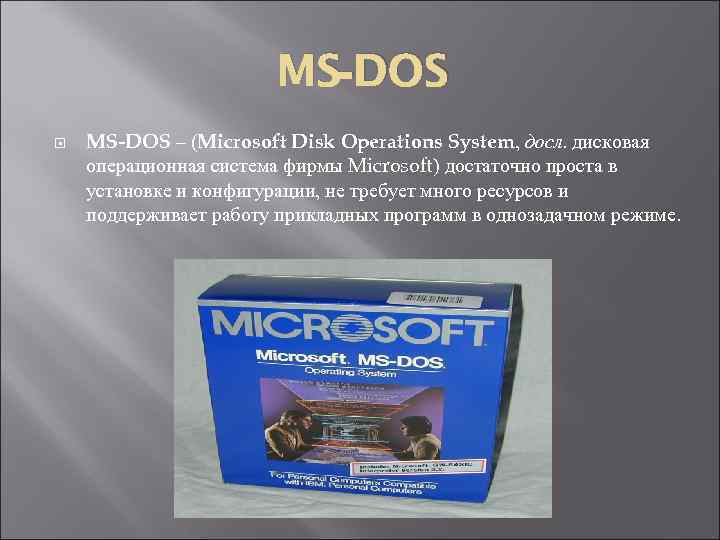 MS-DOS – (Microsoft Disk Operations System, досл. дисковая операционная система фирмы Microsoft) достаточно проста