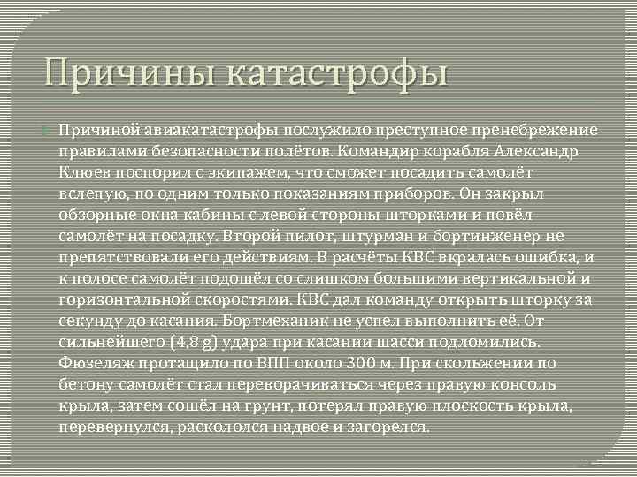 Причины катастрофы Причиной авиакатастрофы послужило преступное пренебрежение правилами безопасности полётов. Командир корабля Александр Клюев