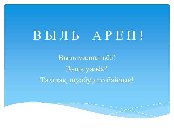 ВЫЛЬ АРЕН! Выль малпанъёс! Выль ужъёс! Тазалак, шудбур но байлык! 