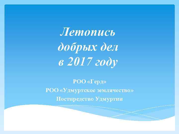 Летопись добрых дел в 2017 году РОО «Герд» РОО «Удмуртское землячество» Постпредство Удмуртии 