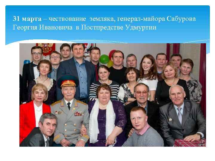 31 марта – чествование земляка, генерал майора Сабурова Георгия Ивановича в Постпредстве Удмуртии 