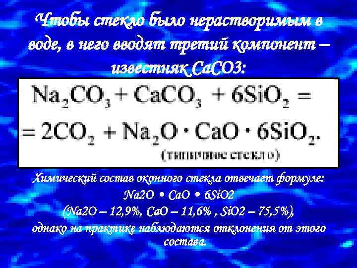 Чтобы стекло было нерастворимым в воде, в него вводят третий компонент – известняк Ca.