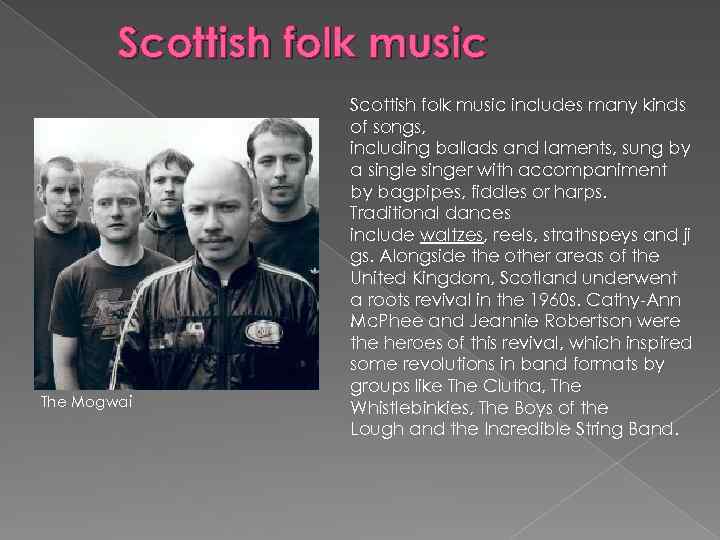 Scottish folk music The Mogwai Scottish folk music includes many kinds of songs, including