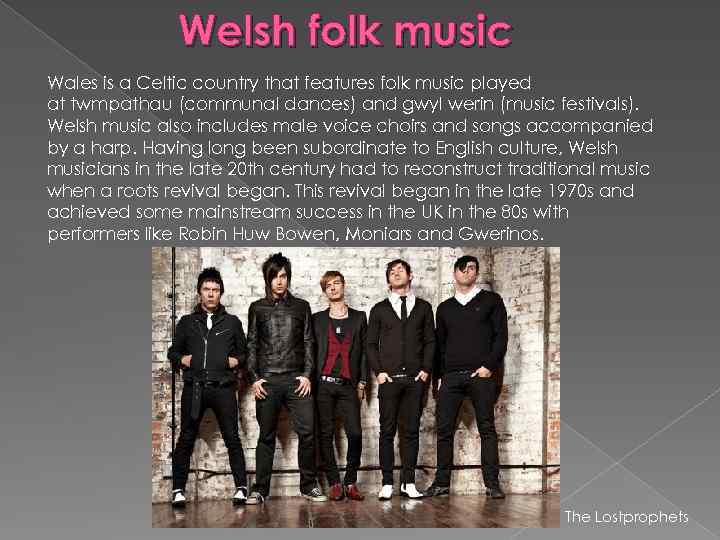 Welsh folk music Wales is a Celtic country that features folk music played at