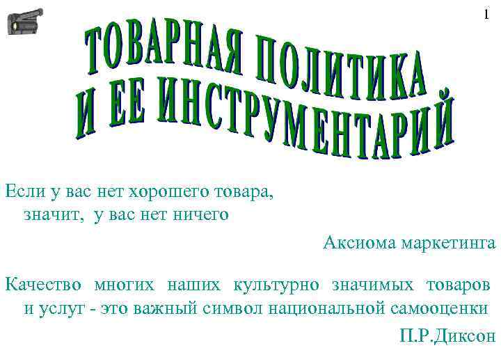 1 Если у вас нет хорошего товара, значит, у вас нет ничего Аксиома маркетинга