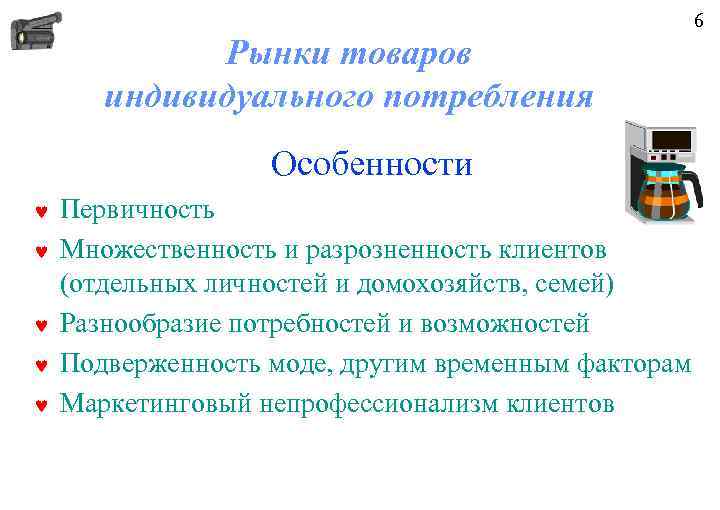 6 Рынки товаров индивидуального потребления Особенности © © © Первичность Множественность и разрозненность клиентов
