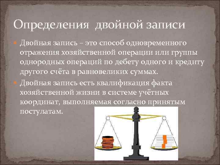 Определения двойной записи Двойная запись – это способ одновременного отражения хозяйственной операции или группы