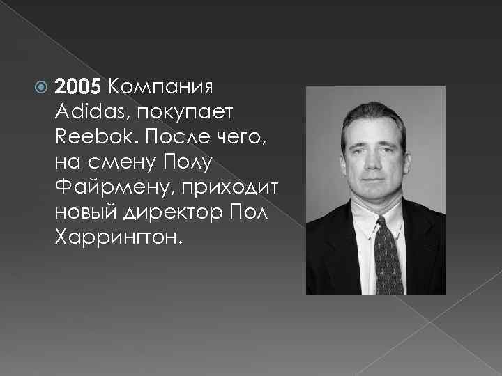  2005 Компания Adidas, покупает Reebok. После чего, на смену Полу Файрмену, приходит новый