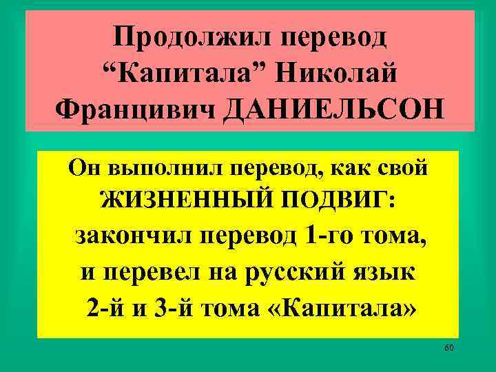 Продолжил перевод “Капитала” Николай Францивич ДАНИЕЛЬСОН Он выполнил перевод, как свой ЖИЗНЕННЫЙ ПОДВИГ: закончил