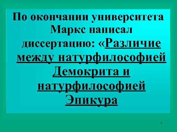 По окончании университета Маркс написал диссертацию: «Различие между натурфилософией Демокрита и натурфилософией Эпикура 7