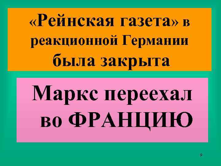  «Рейнская газета» в реакционной Германии была закрыта Маркс переехал во ФРАНЦИЮ 9 