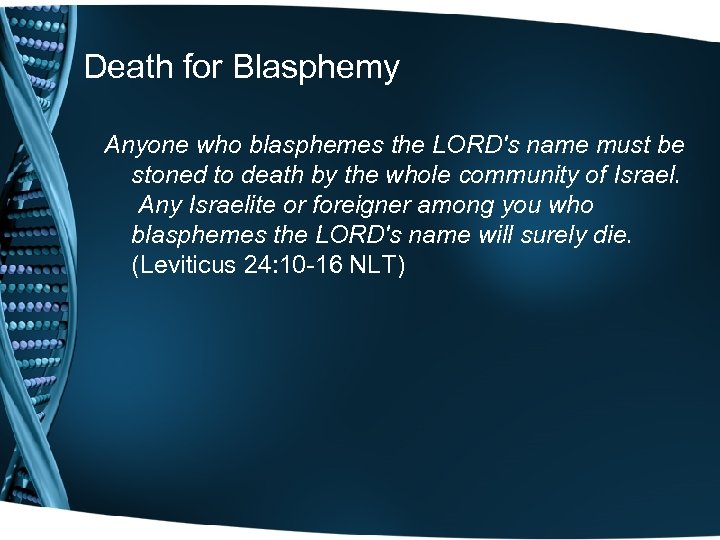 Death for Blasphemy Anyone who blasphemes the LORD's name must be stoned to death