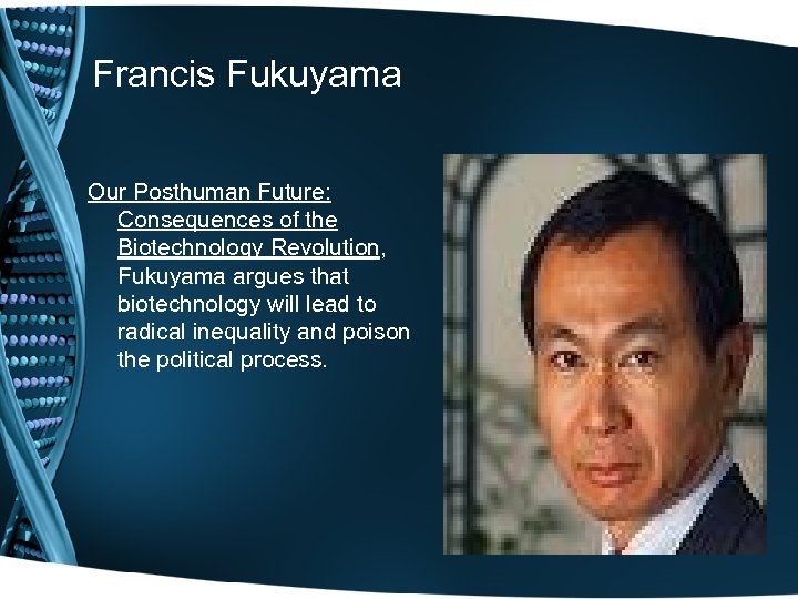 Francis Fukuyama Our Posthuman Future: Consequences of the Biotechnology Revolution, Fukuyama argues that biotechnology