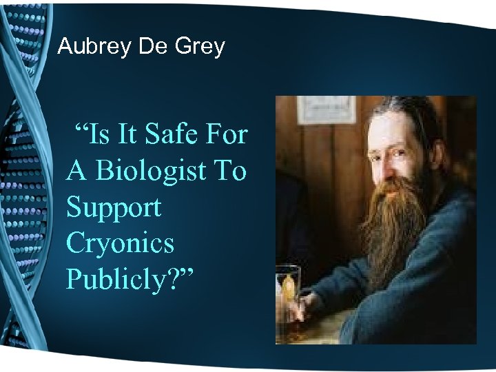 Aubrey De Grey “Is It Safe For A Biologist To Support Cryonics Publicly? ”