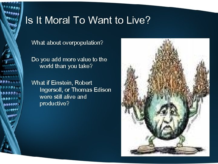 Is It Moral To Want to Live? What about overpopulation? Do you add more